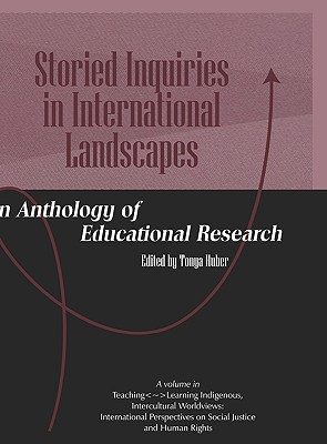 Storied Inquiries in International Landscapes an Anthology of Educational Research (Hc) - Tonya, Huber (Editor)