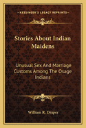 Stories About Indian Maidens: Unusual Sex And Marriage Customs Among The Osage Indians