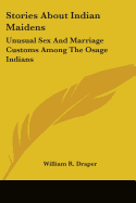 Stories About Indian Maidens: Unusual Sex And Marriage Customs Among The Osage Indians