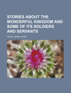 Stories about the Wonderful Kingdom and Some of Its Soldiers and Servants