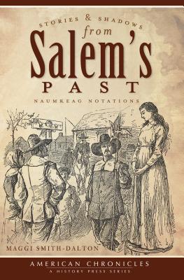 Stories and Shadows from Salem's Past:: Naumkeag Notations - Smith-Dalton, Maggi