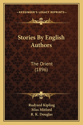 Stories by English Authors: The Orient (1896) - Kipling, Rudyard, and Mitford, Miss, and Douglas, R K