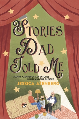Stories Dad Told Me: Manny Azenberg's Adventures in Life and the Theatre - Azenberg, Jessica