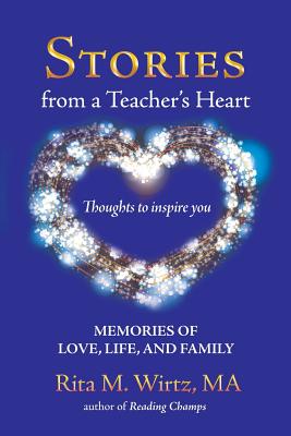 Stories from a Teacher's Heart: Memories of Love, Life, and Family - Wirtz Ma, Rita M