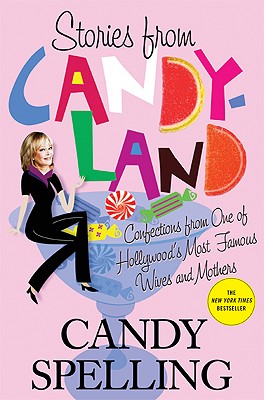 Stories from Candyland: Confections from One of Hollywood's Most Famous Wives and Mothers - Spelling, Candy