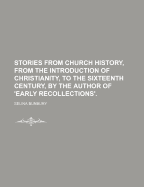 Stories from Church History, from the Introduction of Christianity, to the Sixteenth Century, by the