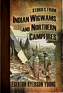 Stories from Indian Wigwams and Northern Campfires - Young, Egerton Ryerson