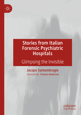 Stories from Italian Forensic Psychiatric Hospitals: Glimpsing the Invisible - Santambrogio, Jacopo, and Anderson, Frances (Translated by)