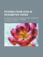 Stories from Ovid in Hexameter Verse: With Notes for School Use and Marginal References to the Public School Latin Primer (Classic Reprint)