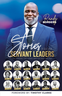 Stories From Servant Leaders: The Lessons, The Losses, and The Part Left Out - Borders, Randy