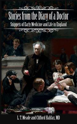 Stories from the Diary of a Doctor: Snippets of Early Medicine and Life in England - Halifax, Clifford, MD, and Meade, L T