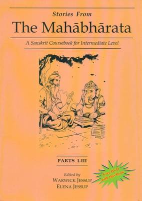 Stories from the Mahabharata: Parts I-III: A Sanskrit Coursebook for Intermediate Level - Jessup, Warwick (Translated by)