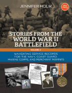 Stories from the World War II Battlefield Vol 2 2nd Edition: Navigating Service Records for the Navy, Coast Guard, Marine Corps, and Merchant Marines