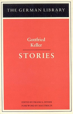 Stories: Gottfried Keller - Keller, Gottfried, and Frisch, Max (Foreword by), and Ryder, Frank (Editor)