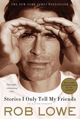 Stories I Only Tell My Friends: An Autobiography - Lowe, Rob