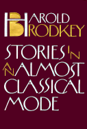 Stories in an Almost Classical Mode - Brodkey, Harold