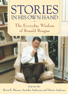 Stories in His Own Hand: The Everyday Wisdom of Ronald Reagan - Skinner, Kiron K, Ph.D. (Editor), and Anderson, Annelise (Editor), and Anderson, Martin, Ph.D. (Editor)