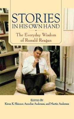 Stories in His Own Hand: The Everyday Wisdom of Ronald Reagan - Skinner, Kiron K, Ph.D. (Editor), and Anderson, Annelise (Editor), and Anderson, Martin (Editor)