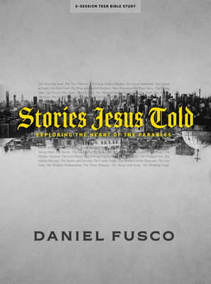 Stories Jesus Told - Teen Bible Study Book: Exploring the Heart of the Parables - Fusco, Daniel