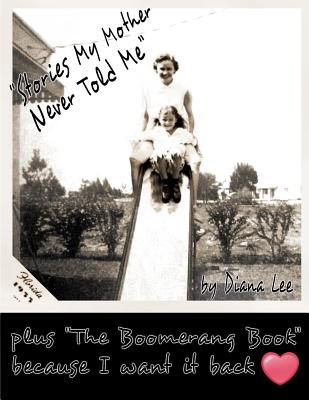 "Stories My Mother Never Told Me" and "The Boomerang Book": A Journal - Lee, Diana