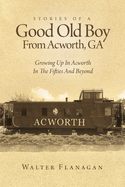 Stories of a Good Old Boy from Acworth, Ga: Growing Up in Acworth in the Fifties and Beyond