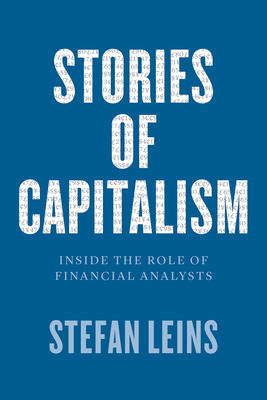 Stories of Capitalism: Inside the Role of Financial Analysts - Leins, Stefan