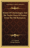 Stories of Charlemagne and the Twelve Peers of France: From the Old Romances