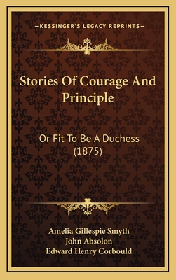 Stories of Courage and Principle: Or Fit to Be a Duchess (1875) - Smyth, Amelia Gillespie, and Absolon, John (Illustrator), and Corbould, Edward Henry (Illustrator)