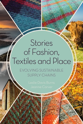 Stories of Fashion, Textiles, and Place: Evolving Sustainable Supply Chains - Davis Burns, Leslie, and Carver, Jeanne