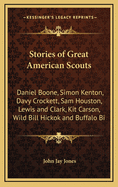 Stories of Great American Scouts: Daniel Boone, Simon Kenton, Davy Crockett, Sam Houston, Lewis and Clark, Kit Carson, Wild Bill Hickok and Buffalo Bi