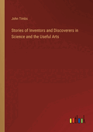 Stories of Inventors and Discoverers in Science and the Useful Arts