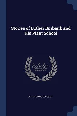 Stories of Luther Burbank and His Plant School - Slusser, Effie Young