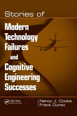 Stories of Modern Technology Failures and Cognitive Engineering Successes - Cooke, Nancy J, and Durso, Frank