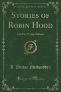 Stories of Robin Hood: And His Merry Outlaws (Classic Reprint)