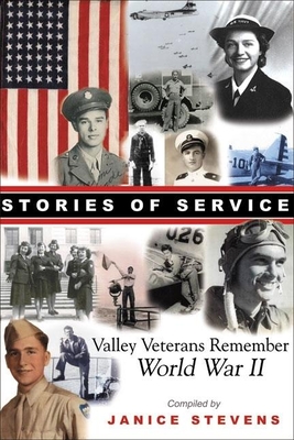 Stories of Service: Valley Veterans Remember World War II - Stevens, Janice (Compiled by)