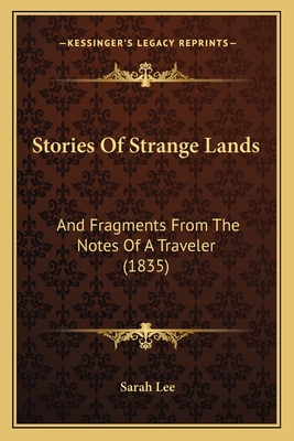 Stories of Strange Lands: And Fragments from the Notes of a Traveler (1835) - Lee, Sarah