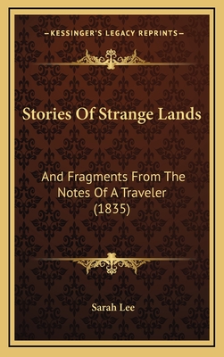 Stories of Strange Lands: And Fragments from the Notes of a Traveler (1835) - Lee, Sarah