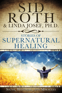Stories of Supernatural Healing: Signs, Wonders, and Miracles