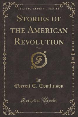 Stories of the American Revolution, Vol. 2 (Classic Reprint) - Tomlinson, Everett T