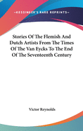 Stories Of The Flemish And Dutch Artists From The Times Of The Van Eycks To The End Of The Seventeenth Century