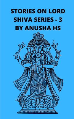 Stories on lord Shiva series-3: From various sources of Shiva Purana - Hs, Anusha