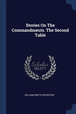 Stories On The Commandments. The Second Table - Rockstro, William Smyth