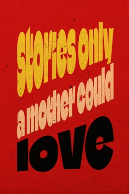 Stories Only A Mother Could Love - Sexton, Cody, and Over, Tom, and McKay, G C