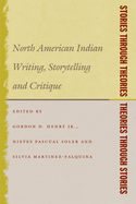 Stories Through Theories/ Theories Through Stories: North American Indian Writing, Storytelling, and Critique