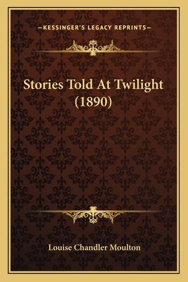Stories Told at Twilight (1890) - Moulton, Louise Chandler