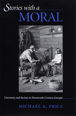 Stories with a Moral: Literature and Society in Nineteenth-Century Georgia - Price, Michael E