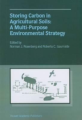 Storing Carbon in Agricultural Soils: A Multi-Purpose Environmental Strategy - Rosenberg, Norman J. (Editor), and Izaurralde, Roberto C. (Editor)