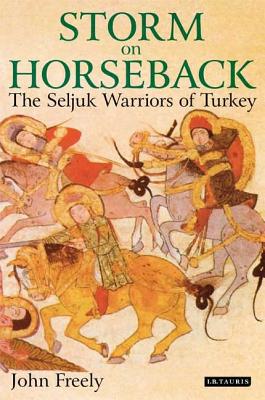 Storm on Horseback: The Seljuk Warriors of Turkey - Freely, John, Professor