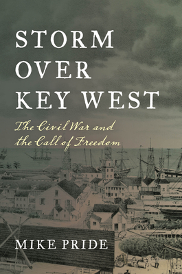 Storm Over Key West: The Civil War and the Call of Freedom - Pride, Mike