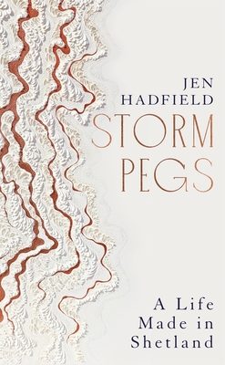 Storm Pegs: A Life Made in Shetland - Hadfield, Jen